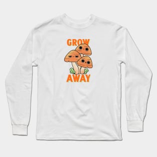 Grow Away Funny Mushroom Long Sleeve T-Shirt